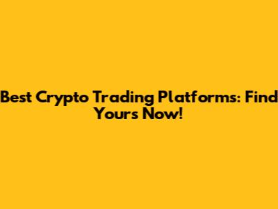 Best Crypto Trading Platforms: Find Yours Now!
