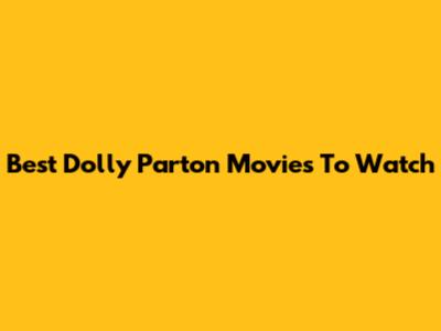 Best Dolly Parton Movies To Watch
