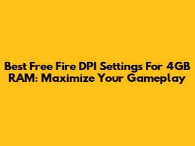 Best Free Fire DPI Settings For 4GB RAM: Maximize Your Gameplay