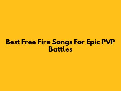 Best Free Fire Songs For Epic PVP Battles