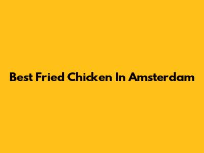 Best Fried Chicken In Amsterdam
