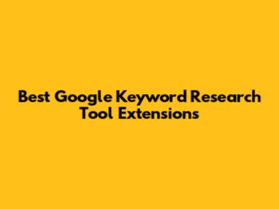Best Google Keyword Research Tool Extensions