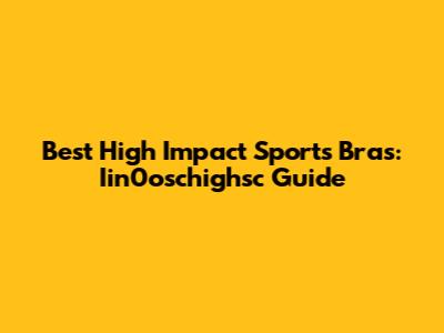 Best High Impact Sports Bras: Iin0oschighsc Guide