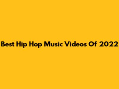 Best Hip Hop Music Videos Of 2022