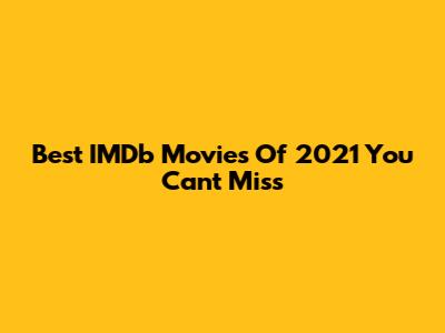 Best IMDb Movies Of 2021 You Can't Miss