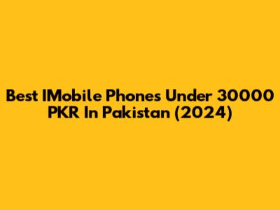 Best IMobile Phones Under 30000 PKR In Pakistan (2024)