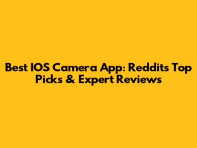 Best IOS Camera App: Reddit's Top Picks & Expert Reviews