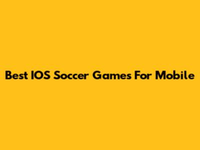 Best IOS Soccer Games For Mobile