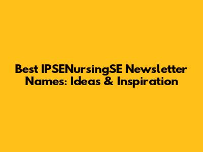 Best IPSENursingSE Newsletter Names: Ideas & Inspiration