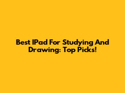 Best IPad For Studying And Drawing: Top Picks!