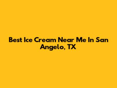 Best Ice Cream Near Me In San Angelo, TX