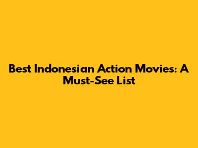 Best Indonesian Action Movies: A Must-See List