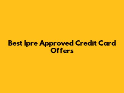 Best Ipre Approved Credit Card Offers