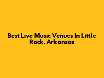 Best Live Music Venues In Little Rock, Arkansas