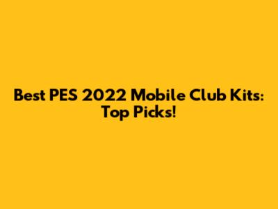 Best PES 2022 Mobile Club Kits: Top Picks!