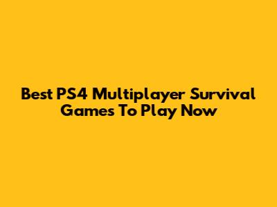 Best PS4 Multiplayer Survival Games To Play Now