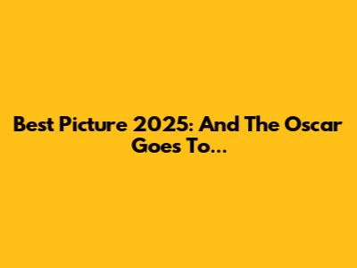 Best Picture 2025: And The Oscar Goes To...