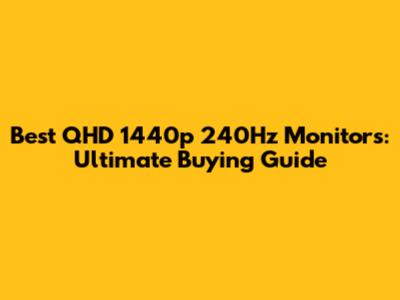 Best QHD 1440p 240Hz Monitors: Ultimate Buying Guide