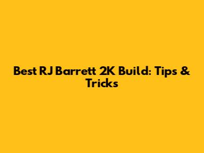 Best RJ Barrett 2K Build: Tips & Tricks