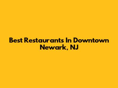 Best Restaurants In Downtown Newark, NJ