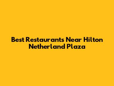 Best Restaurants Near Hilton Netherland Plaza