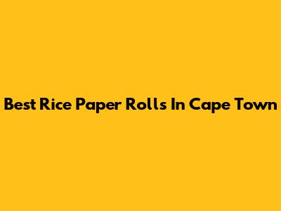 Best Rice Paper Rolls In Cape Town