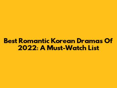 Best Romantic Korean Dramas Of 2022: A Must-Watch List