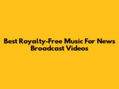 Best Royalty-Free Music For News Broadcast Videos