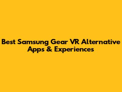Best Samsung Gear VR Alternative Apps & Experiences