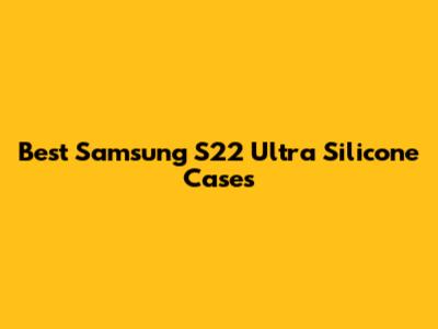 Best Samsung S22 Ultra Silicone Cases