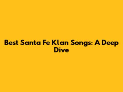 Best Santa Fe Klan Songs: A Deep Dive