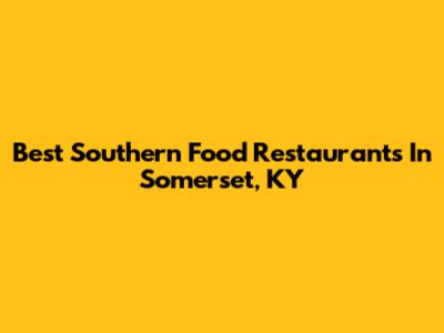 Best Southern Food Restaurants In Somerset, KY