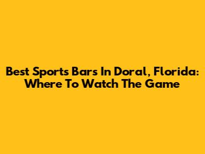 Best Sports Bars In Doral, Florida: Where To Watch The Game
