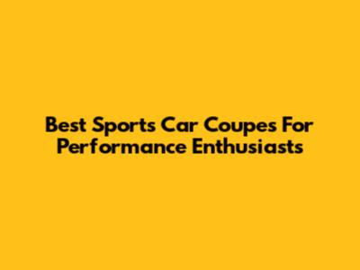 Best Sports Car Coupes For Performance Enthusiasts