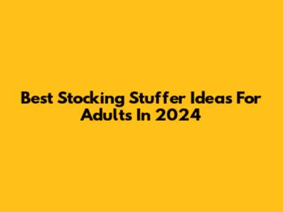 Best Stocking Stuffer Ideas For Adults In 2024