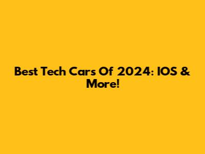 Best Tech Cars Of 2024: IOS & More!