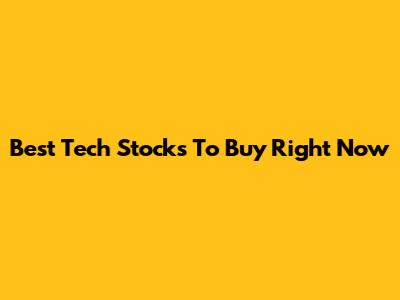 Best Tech Stocks To Buy Right Now