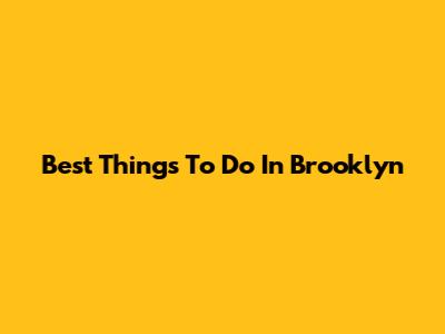 Best Things To Do In Brooklyn