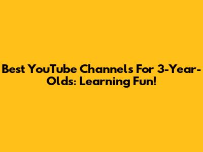 Best YouTube Channels For 3-Year-Olds: Learning Fun!