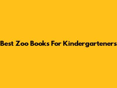 Best Zoo Books For Kindergarteners