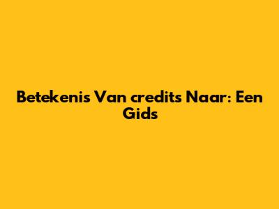 Betekenis Van 'credits Naar': Een Gids