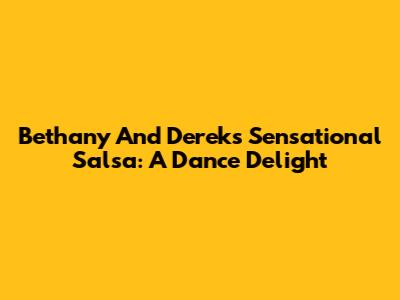 Bethany And Derek's Sensational Salsa: A Dance Delight