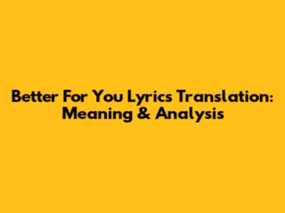 Better For You Lyrics Translation: Meaning & Analysis