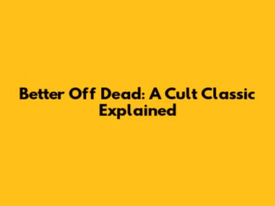 Better Off Dead: A Cult Classic Explained