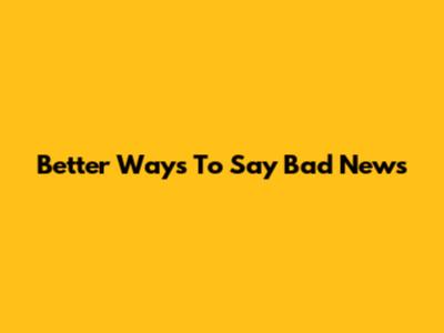 Better Ways To Say "Bad News"