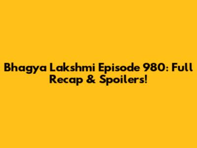 Bhagya Lakshmi Episode 980: Full Recap & Spoilers!