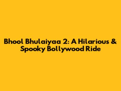 Bhool Bhulaiyaa 2: A Hilarious & Spooky Bollywood Ride