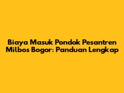Biaya Masuk Pondok Pesantren Milbos Bogor: Panduan Lengkap