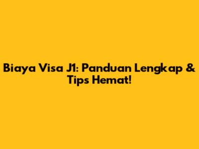 Biaya Visa J1: Panduan Lengkap & Tips Hemat!