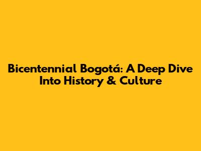 Bicentennial Bogotá: A Deep Dive Into History & Culture